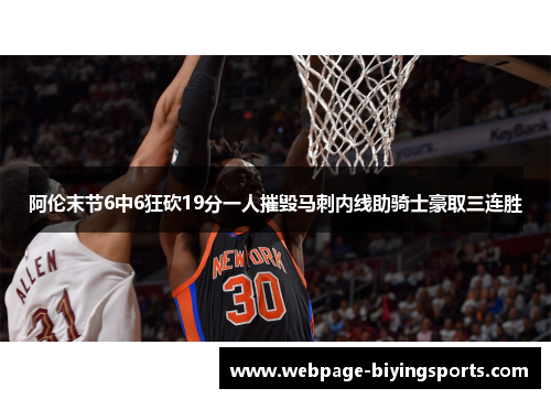 阿伦末节6中6狂砍19分一人摧毁马刺内线助骑士豪取三连胜